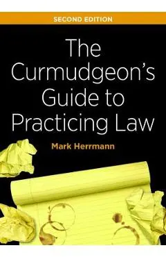 The Curmudgeon's Guide to Practicing Law, Second Edition - Mark Edward Herrmann