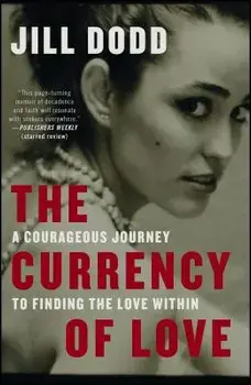The Currency of Love: A Courageous Journey to Finding the Love Within, Paperback/Jill Dodd