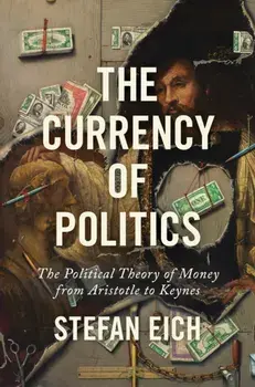 The Currency of Politics. The Political Theory of Money from Aristotle to Keynes, Paperback/Stefan Eich