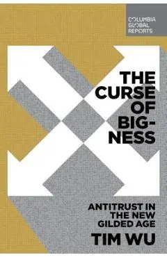 The Curse of Bigness: Antitrust in the New Gilded Age - Tim Wu