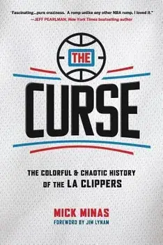 The Curse: The Colorful & Chaotic History of the La Clippers, Paperback/Mick Minas