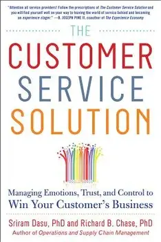 The Customer Service Solution: Managing Emotions, Trust, and Control to Win Your Customer's Business, Hardcover/Sriram Dasu