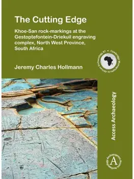 The Cutting Edge: Khoe-San rock-markings at the Gestoptefontein-Driekuil engraving complex, North West Province, South Africa, Paperback/Jeremy Charles Hollmann