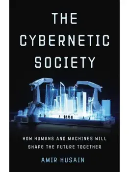 The Cybernetic Society. How Humans and Machines Will Shape the Future Together, Hardback/Amir Husain