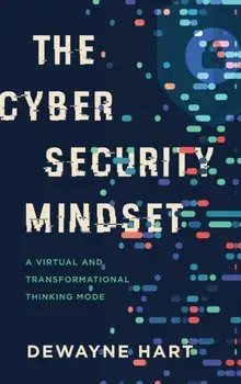 The Cybersecurity Mindset: A Virtual and Transformational Thinking Mode, Hardcover/Dewayne Hart