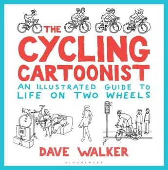 The Cycling Cartoonist: An Illustrated Guide to Life on Two Wheels, Hardcover/Dave Walker