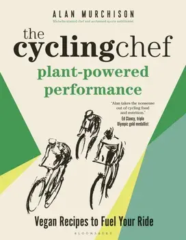 The Cycling Chef: Plant-Powered Performance. Vegan Recipes to Fuel Your Ride, Hardback/Alan Murchison