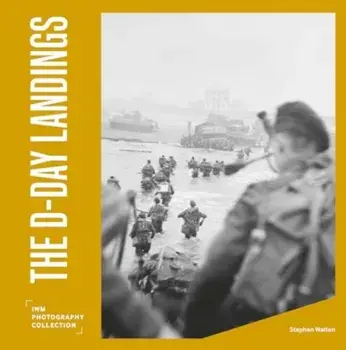 The D-Day Landings. IWM Photography Collection, Hardback/Stephen Walton
