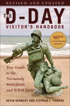 The D-Day Visitor's Handbook, 80th Anniversary Edition. Your Guide to the Normandy Battlefields and WWII Paris, Revised and Updated, Special Edition, Revised, Special edition, Paperback/Stephen T. Powers