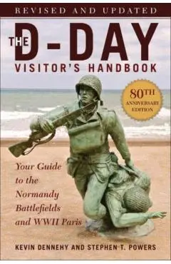The D-Day Visitor's Handbook, 80th Anniversary Edition: Your Guide to the Normandy Battlefields and WWII Paris, Revised and Updated - Kevin Dennehy