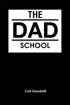 The Dad School, Paperback/Carl Goodwill