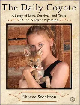 The Daily Coyote: A Story of Love, Survival, and Trust in the Wilds of Wyoming, Paperback/Shreve Stockton
