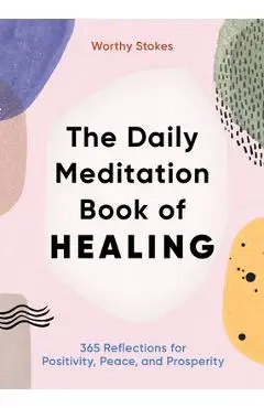 The Daily Meditation Book of Healing: 365 Reflections for Positivity, Peace, and Prosperity - Worthy Stokes