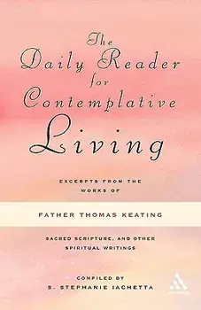 The Daily Reader for Contemplative Living: Excerpts from the Works of Father Thomas Keating, O.C.S.O, Paperback/S. Stephanie Iachetta