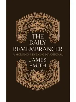 The Daily Remembrancer. A Morning and Evening Devotional, Hardback/James Smith