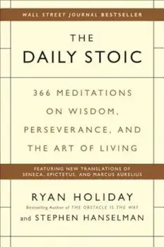 The Daily Stoic: 366 Meditations on Wisdom, Perseverance, and the Art of Living, Hardcover/Ryan Holiday