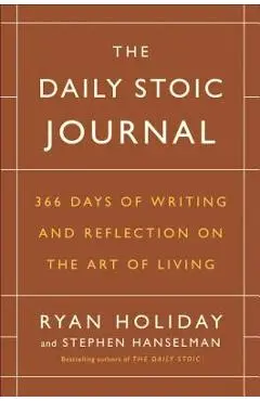 The Daily Stoic Journal: 366 Days of Writing and Reflection on the Art of Living - Ryan Holiday