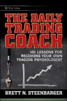 The Daily Trading Coach: 101 Lessons for Becoming Your Own Trading Psychologist, Hardcover/Brett N. Steenbarger