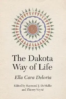 The Dakota Way of Life, Hardcover/Ella Cara Deloria