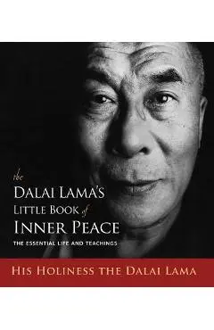 The Dalai Lama's Little Book of Inner Peace: The Essential Life and Teachings - Dalai Lama