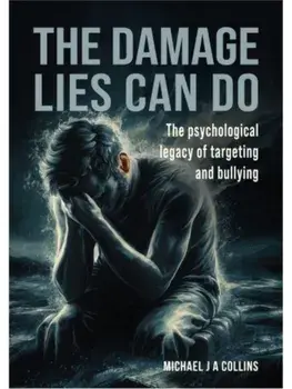 The Damage Lies Can Do. The psychological legacy of targeting and bullying, Paperback/Michael J A Collins