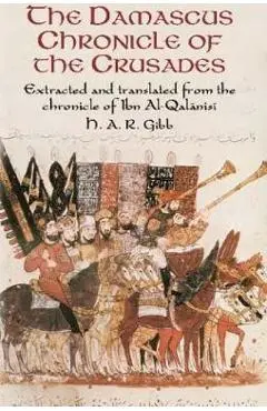 The Damascus Chronicle of the Crusades: Extracted and Translated from the Chronicle of Ibn Al-Qalanisi - H. A. R. Gibb