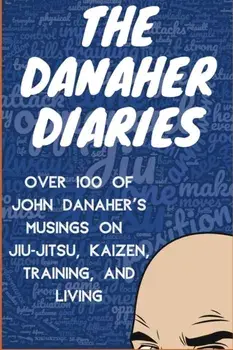 The Danaher Diaries: Over 100 of John Danaher's Musings on Jiu-Jitsu, Kaizen, Training, and Living, Paperback/Heroes Of the Art