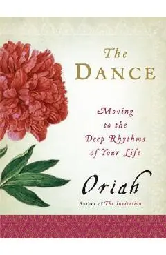 The Dance: Moving to the Deep Rhythms of Your Life - Oriah