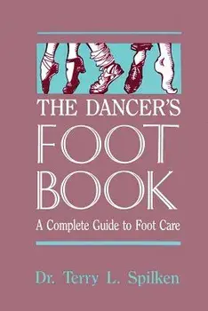 The Dancer's Foot Book: A Complete Guide to Foot Care, Paperback/Terry L. Spilken