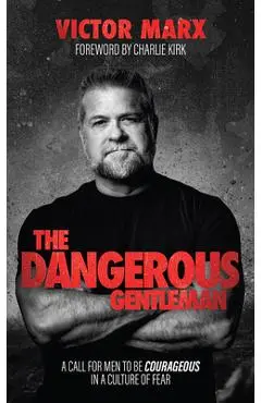 The Dangerous Gentleman: A Call for Men to Be Courageous in a Culture of Fear - Victor Marx