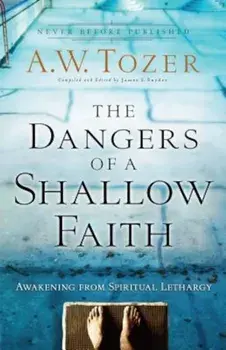 The Dangers of a Shallow Faith: Awakening from Spiritual Lethargy, Paperback/A. W. Tozer
