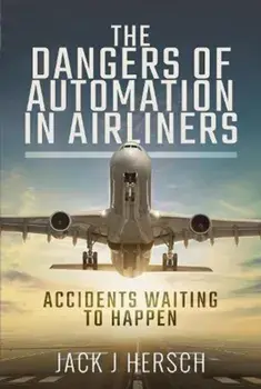 The Dangers of Automation in Airliners. Accidents Waiting to Happen, Paperback/Jack J Hersch