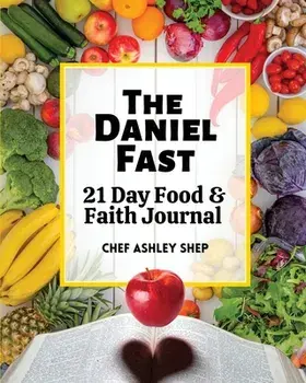 The Daniel Fast: 21 Day Food and Faith Journal, Paperback/Chef Ashley Shep