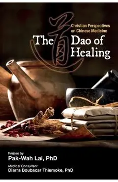 The Dao of Healing: Christian Perspectives on Chinese Medicine - Pak-wah Lai