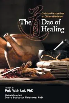 The Dao of Healing: Christian Perspectives on Chinese Medicine, Paperback/Pak-Wah Lai