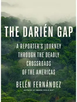 The Darien Gap. A Reporter's Journey Through the Deadly Crossroads of the Americas, Hardback/Belen Fernandez