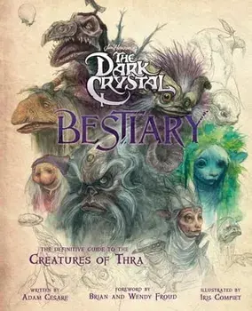 The Dark Crystal Bestiary: The Definitive Guide to the Creatures of Thra (the Dark Crystal: Age of Resistance, the Dark Crystal Book, Fantasy Art/Adam Cesare