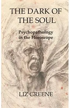 The Dark of the Soul: Psychopathology in the Horoscope - Liz Greene