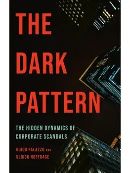 The Dark Pattern. The Hidden Dynamics of Corporate Scandals, Hardback/Ulrich Hoffrage
