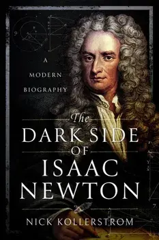 The Dark Side of Isaac Newton. A Modern Biography, Paperback/Nick Kollerstrom Kollerstrom
