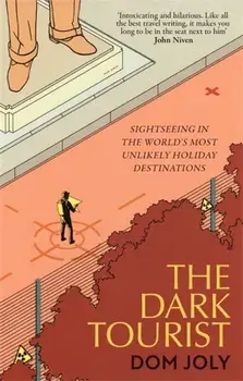 The Dark Tourist. Sightseeing in the world's most unlikely holiday destinations, Paperback/Dom Joly