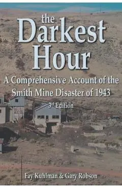 The Darkest Hour: A Comprehensive Account of the Smith Mine Disaster of 1943 - Fay Kuhlman