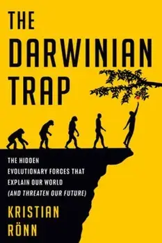 The Darwinian Trap. The Hidden Evolutionary Forces That Explain Our World (and Threaten Our Future), Hardback/Kristian Ronn