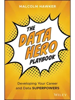 The Data Hero Playbook. Developing Your Data Leadership Superpowers, Hardback/Malcolm Hawker