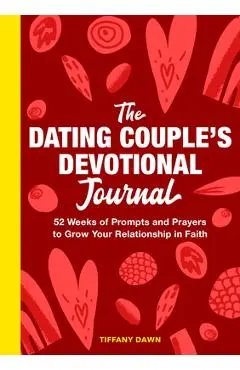 The Dating Couple's Devotional Journal: 52 Weeks of Prompts and Prayers to Grow Your Relationship in Faith - Tiffany Dawn