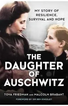 The Daughter of Auschwitz: My Story of Resilience, Survival and Hope - Tova Friedman