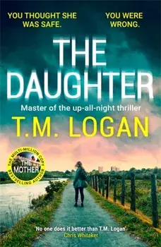 The Daughter. The utterly unmissable, addictive new Sunday Times bestselling thriller from the author of THE MOTHER and THE HOLIDAY, Hardback/T.M. Logan