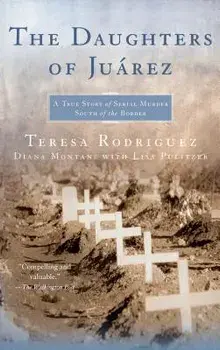 The Daughters of Juarez: A True Story of Serial Murder South of the Border, Paperback/Teresa Rodriguez
