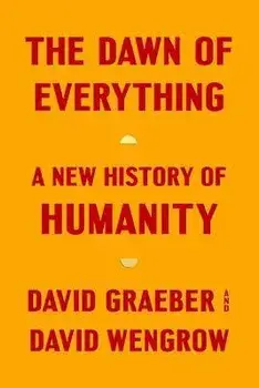 The Dawn of Everything. A New History of Humanity, Hardback/David Wengrow