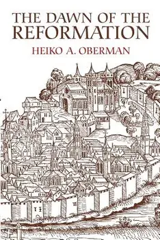 The Dawn of the Reformation: Essays in Late Medieval and Early Reformation Thought, Paperback/Heiko Augustinus Oberman